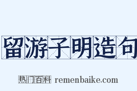 留游子明造句是什么意思的图片